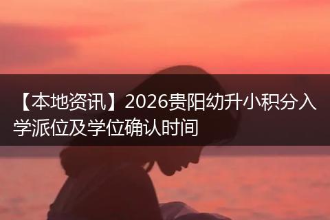 【本地资讯】2026贵阳幼升小积分入学派位及学位确认时间
