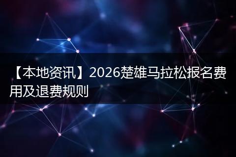 【本地资讯】2026楚雄马拉松报名费用及退费规则
