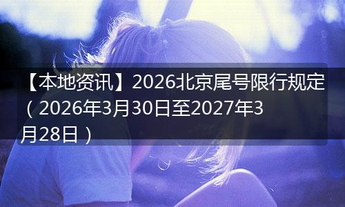 【本地资讯】2026北京尾号限行规定（2026年3月30日至2027年3月28日）