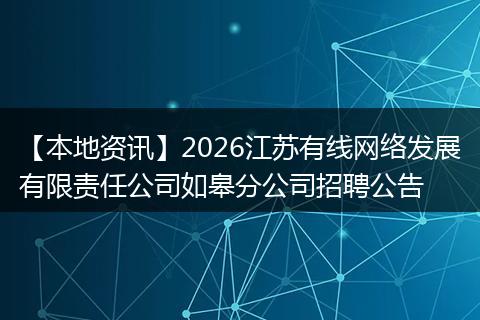 【本地资讯】2026江苏有线网络发展有限责任公司如皋分公司招聘公告