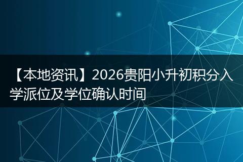 【本地资讯】2026贵阳小升初积分入学派位及学位确认时间