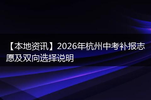 【本地资讯】2026年杭州中考补报志愿及双向选择说明