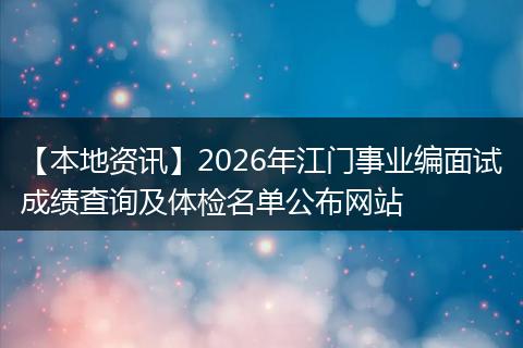 【本地资讯】2026年江门事业编面试成绩查询及体检名单公布网站