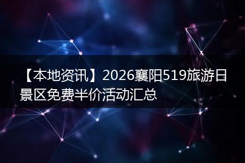 【本地资讯】2026襄阳519旅游日景区免费半价活动汇总