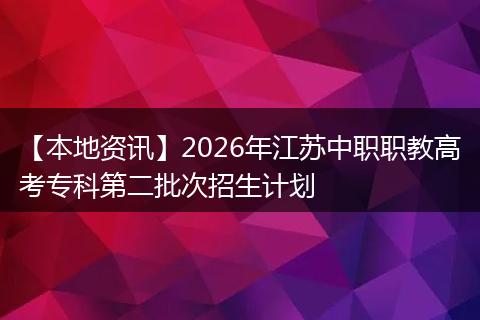 【本地资讯】2026年江苏中职职教高考专科第二批次招生计划