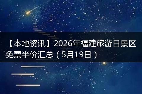 【本地资讯】2026年福建旅游日景区免票半价汇总（5月19日）