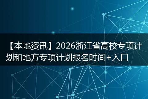 【本地资讯】2026浙江省高校专项计划和地方专项计划报名时间+入口