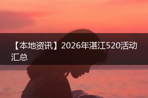 【本地资讯】2026年湛江520活动汇总
