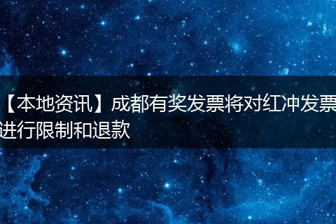 【本地资讯】成都有奖发票将对红冲发票进行限制和退款