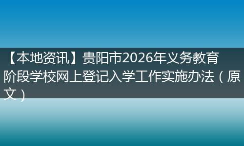 【本地资讯】贵阳市2026年义务教育阶段学校网上登记入学工作实施办法（原文）