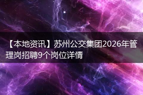 【本地资讯】苏州公交集团2026年管理岗招聘9个岗位详情