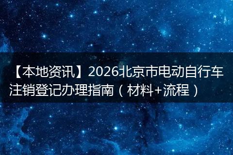 【本地资讯】2026北京市电动自行车注销登记办理指南（材料+流程）