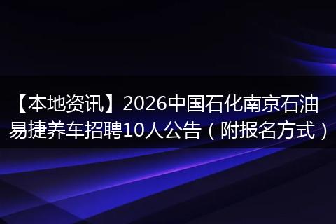 【本地资讯】2026中国石化南京石油易捷养车招聘10人公告（附报名方式）