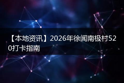 【本地资讯】2026年徐闻南极村520打卡指南