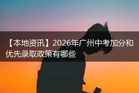 【本地资讯】2026年广州中考加分和优先录取政策有哪些