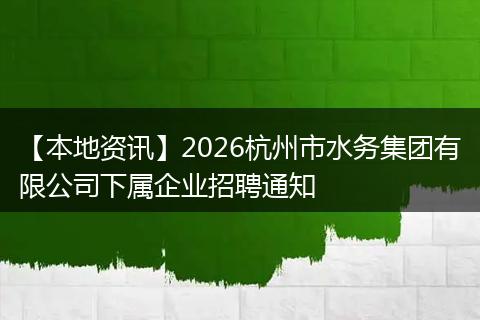 【本地资讯】2026杭州市水务集团有限公司下属企业招聘通知