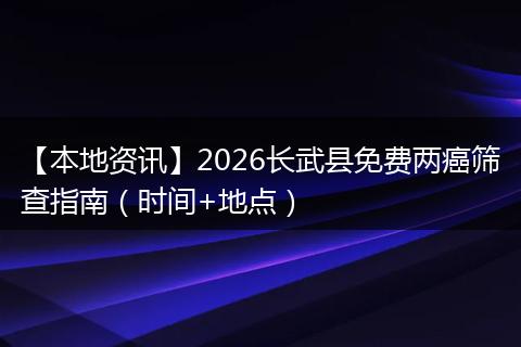 【本地资讯】2026长武县免费两癌筛查指南（时间+地点）