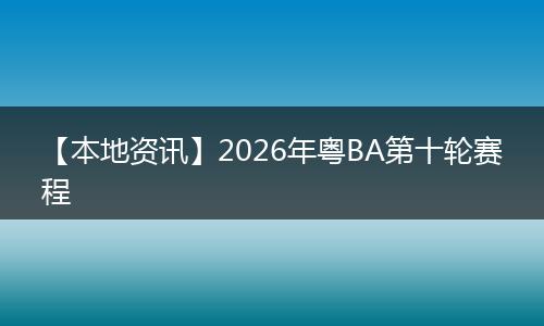 【本地资讯】2026年粤BA第十轮赛程