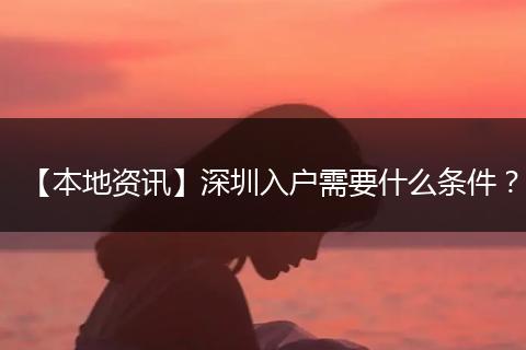 【本地资讯】深圳入户需要什么条件？