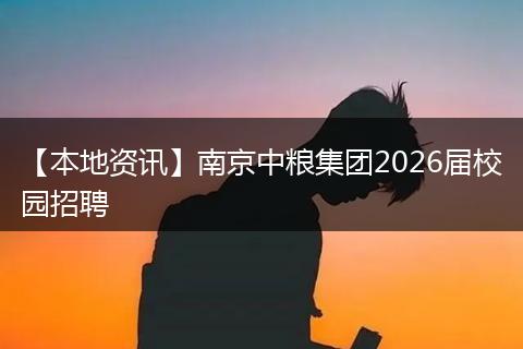 【本地资讯】南京中粮集团2026届校园招聘