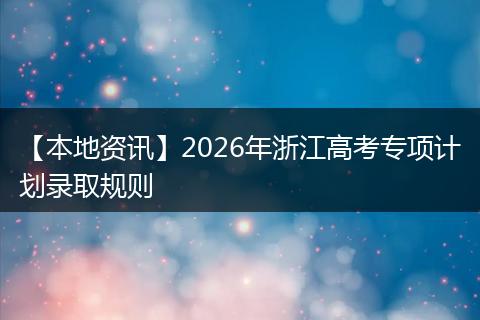 【本地资讯】2026年浙江高考专项计划录取规则