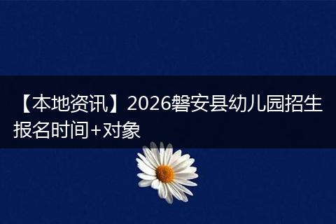 【本地资讯】2026磐安县幼儿园招生报名时间+对象