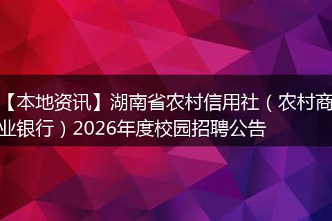 【本地资讯】湖南省农村信用社（农村商业银行）2026年度校园招聘公告