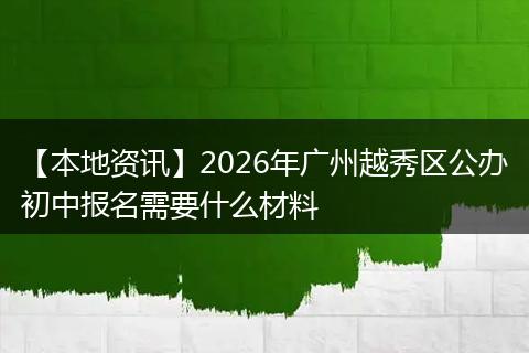 【本地资讯】2026年广州越秀区公办初中报名需要什么材料