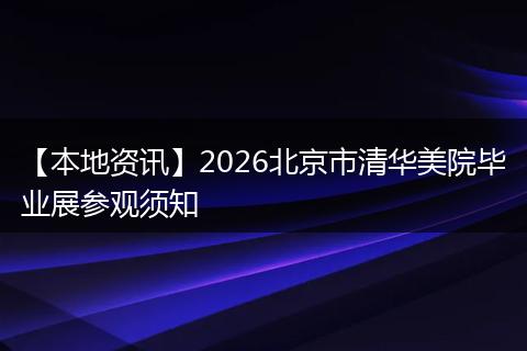 【本地资讯】2026北京市清华美院毕业展参观须知