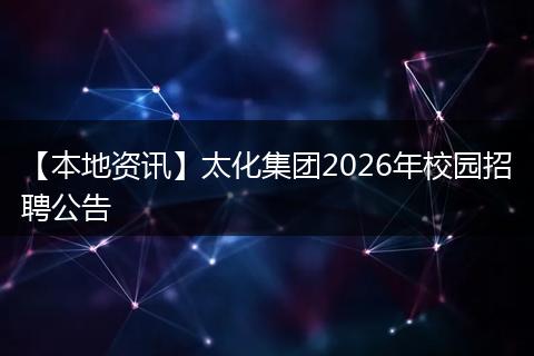 【本地资讯】太化集团2026年校园招聘公告