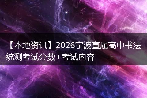 【本地资讯】2026宁波直属高中书法统测考试分数+考试内容