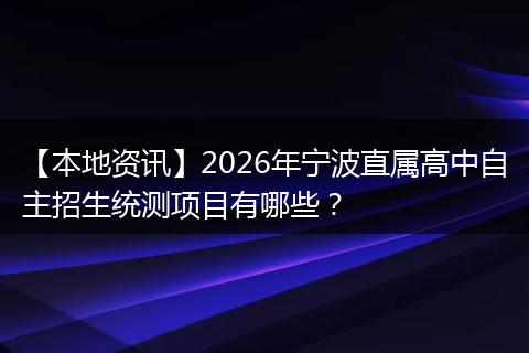 【本地资讯】2026年宁波直属高中自主招生统测项目有哪些？