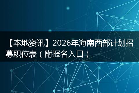【本地资讯】2026年海南西部计划招募职位表（附报名入口）