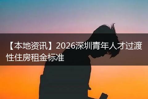 【本地资讯】2026深圳青年人才过渡性住房租金标准