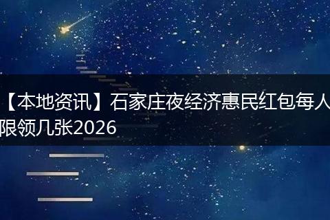 【本地资讯】石家庄夜经济惠民红包每人限领几张2026