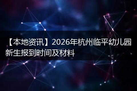 【本地资讯】2026年杭州临平幼儿园新生报到时间及材料