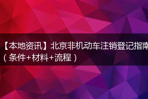 【本地资讯】北京非机动车注销登记指南（条件+材料+流程）