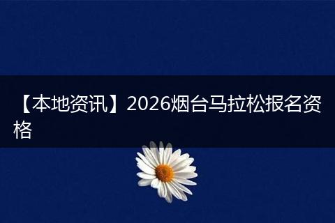 【本地资讯】2026烟台马拉松报名资格