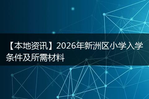 【本地资讯】2026年新洲区小学入学条件及所需材料