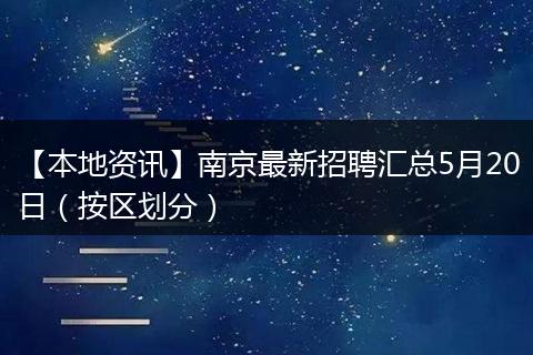 【本地资讯】南京最新招聘汇总5月20日（按区划分）