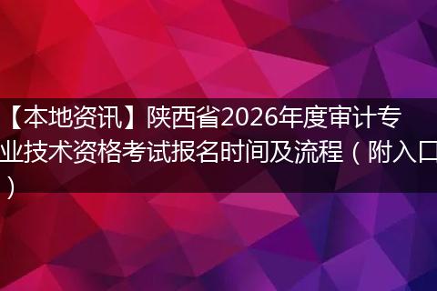 【本地资讯】陕西省2026年度审计专业技术资格考试报名时间及流程（附入口）