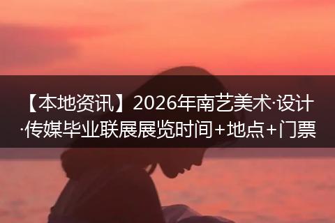 【本地资讯】2026年南艺美术·设计·传媒毕业联展展览时间+地点+门票