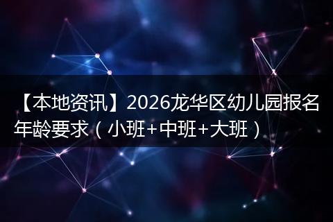 【本地资讯】2026龙华区幼儿园报名年龄要求（小班+中班+大班）