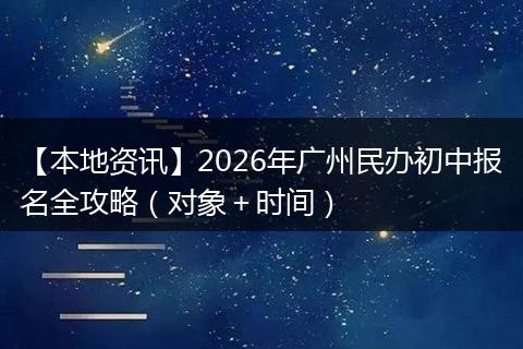 【本地资讯】2026年广州民办初中报名全攻略（对象＋时间）