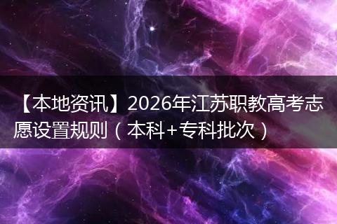 【本地资讯】2026年江苏职教高考志愿设置规则（本科+专科批次）