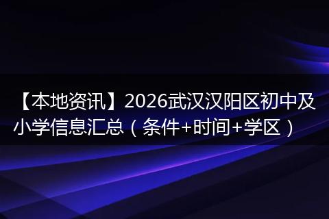 【本地资讯】2026武汉汉阳区初中及小学信息汇总（条件+时间+学区）