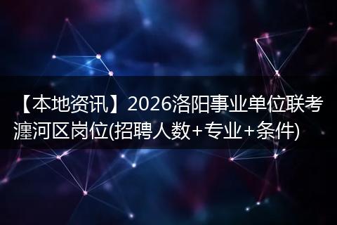 【本地资讯】2026洛阳事业单位联考瀍河区岗位(招聘人数+专业+条件)