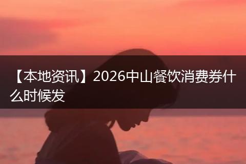 【本地资讯】2026中山餐饮消费券什么时候发