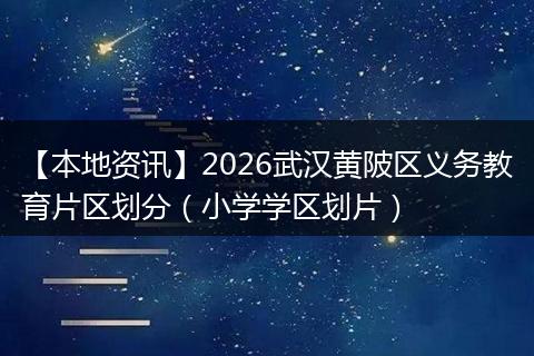【本地资讯】2026武汉黄陂区义务教育片区划分（小学学区划片）
