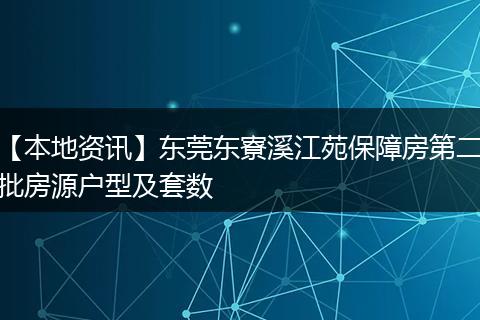 【本地资讯】东莞东寮溪江苑保障房第二批房源户型及套数